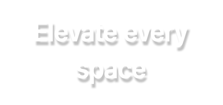 Elevate every space